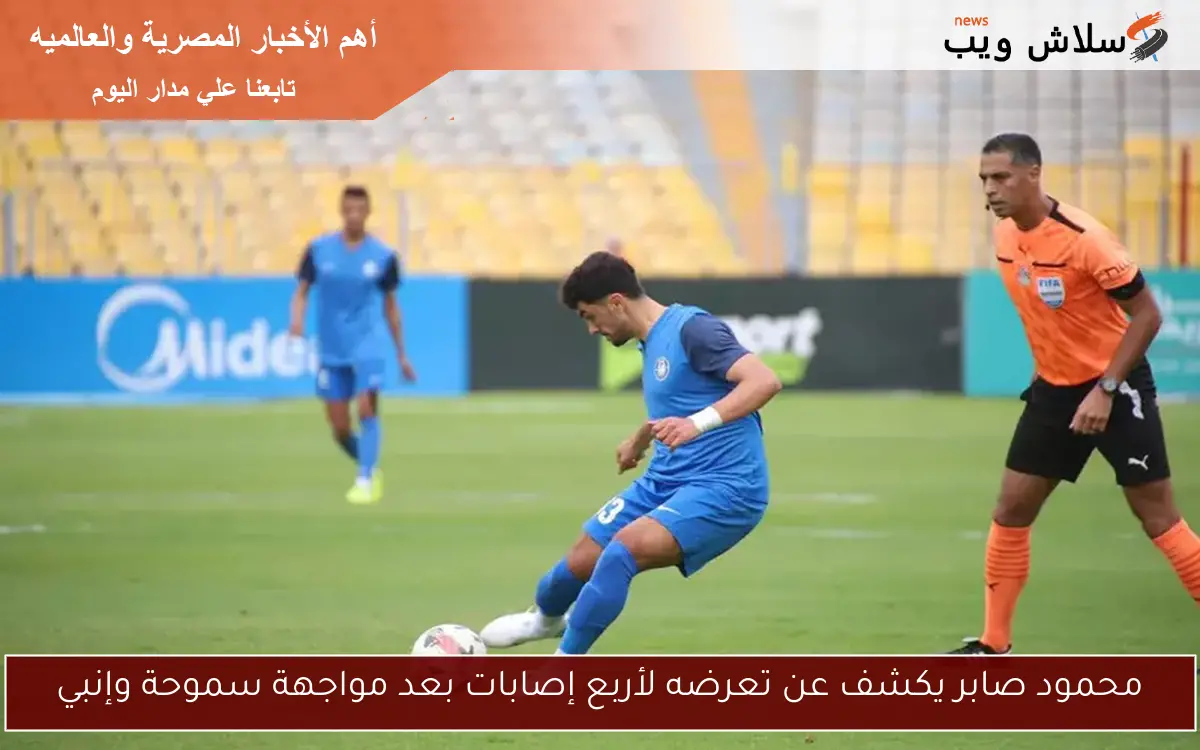 محمود صابر يكشف عن تعرضه لأربع إصابات بعد مواجهة سموحة وإنبي
