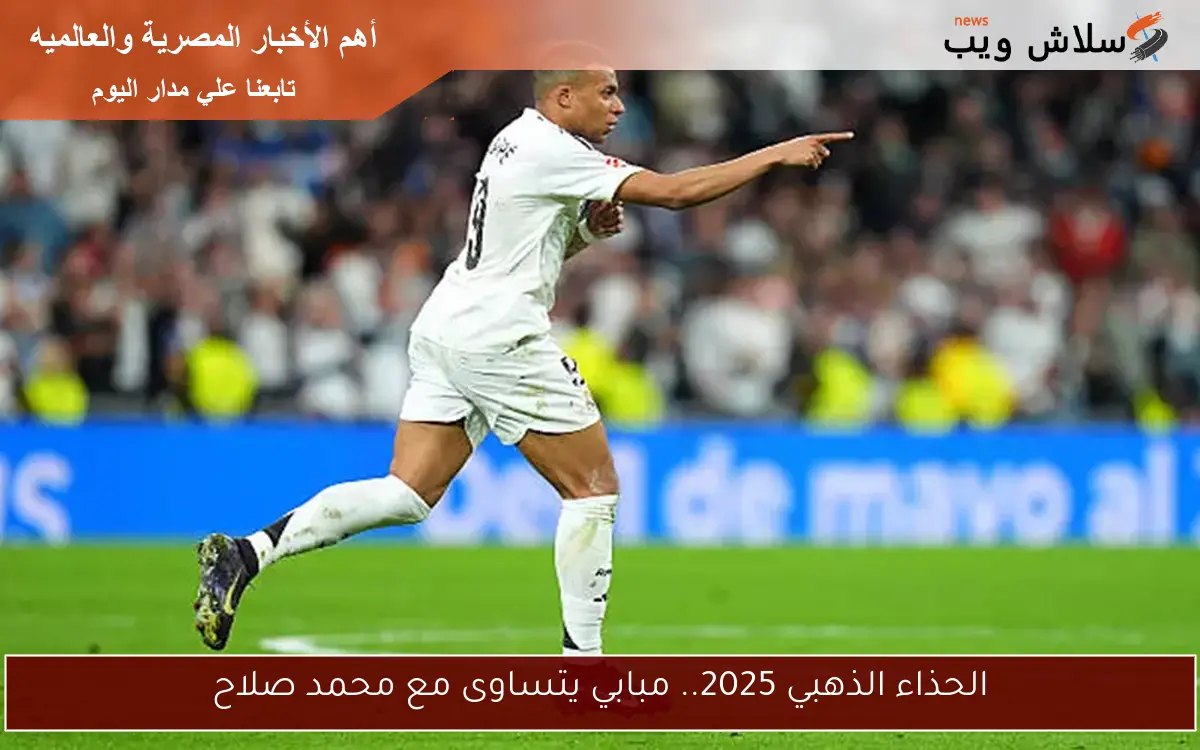 الحذاء الذهبي 2025.. مبابي يتساوى مع محمد صلاح