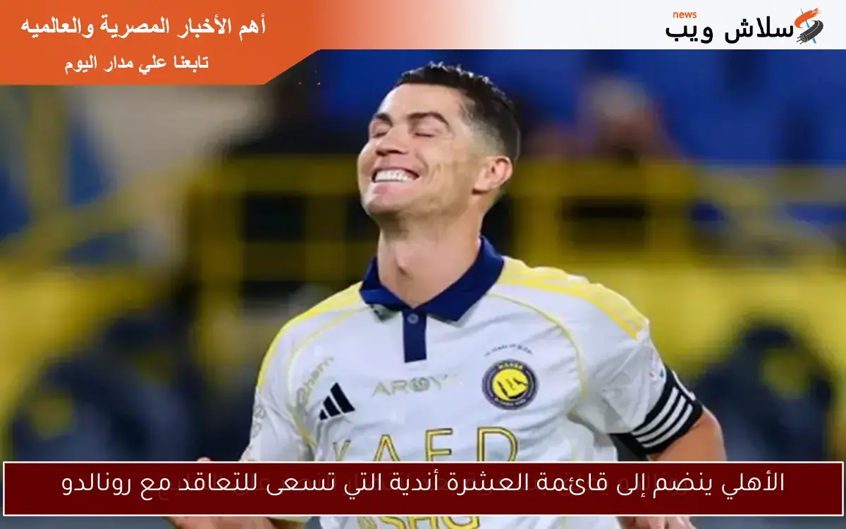 الأهلي ينضم إلى قائمة العشرة أندية التي تسعى للتعاقد مع رونالدو