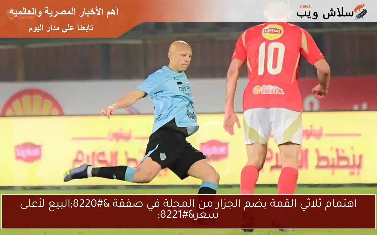 اهتمام ثلاثي القمة بضم الجزار من المحلة في صفقة “البيع لأعلى سعر”