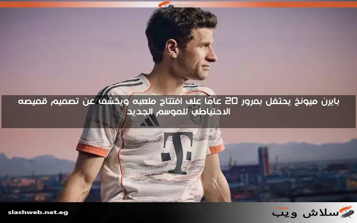 بايرن ميونخ يحتفل بمرور 20 عامًا على افتتاح ملعبه ويكشف عن تصميم قميصه الاحتياطي للموسم الجديد