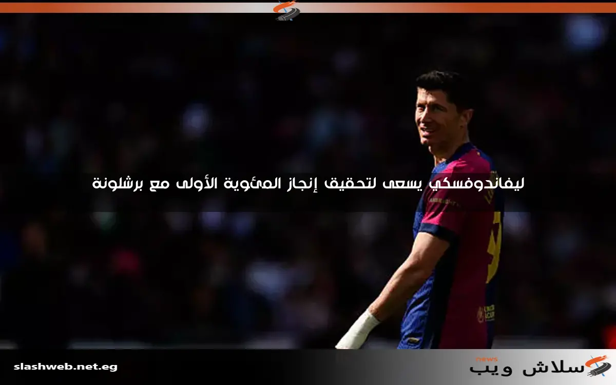 ليفاندوفسكي يسعى لتحقيق إنجاز المئوية الأولى مع برشلونة