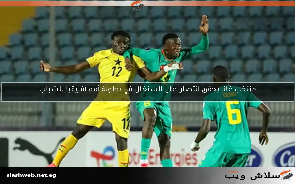 منتخب غانا يحقق انتصارًا على السنغال في بطولة أمم أفريقيا للشباب