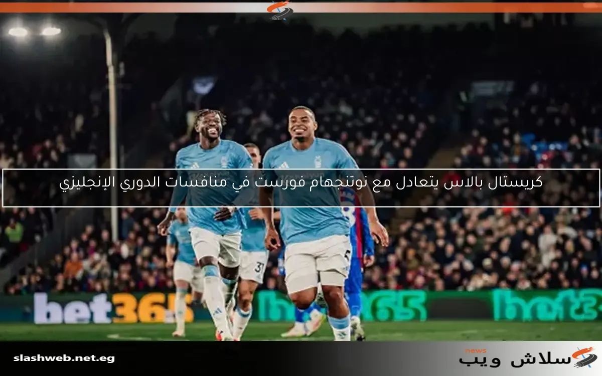 كريستال بالاس يتعادل مع نوتنجهام فورست في منافسات الدوري الإنجليزي