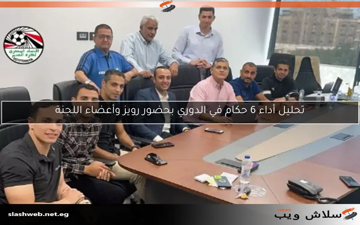 تحليل أداء 6 حكام في الدوري بحضور رويز وأعضاء اللجنة