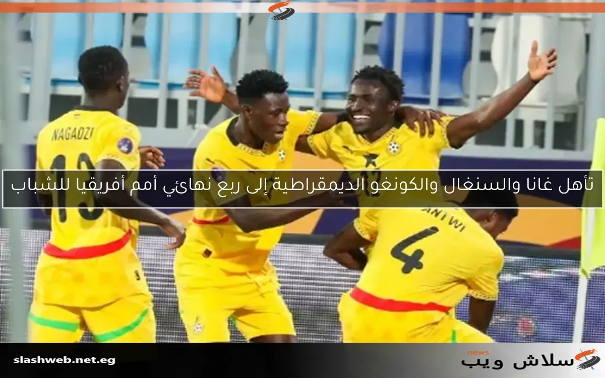 تأهل غانا والسنغال والكونغو الديمقراطية إلى ربع نهائي أمم أفريقيا للشباب