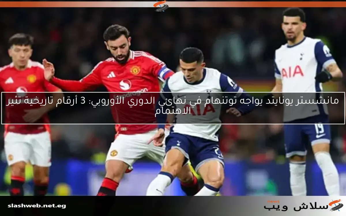 مانشستر يونايتد يواجه توتنهام في نهائي الدوري الأوروبي: 3 أرقام تاريخية تثير الاهتمام