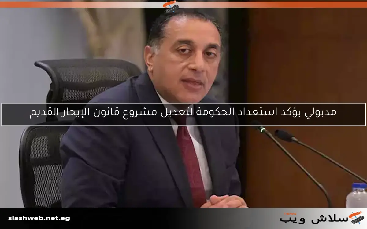 مدبولي يؤكد استعداد الحكومة لتعديل مشروع قانون الإيجار القديم