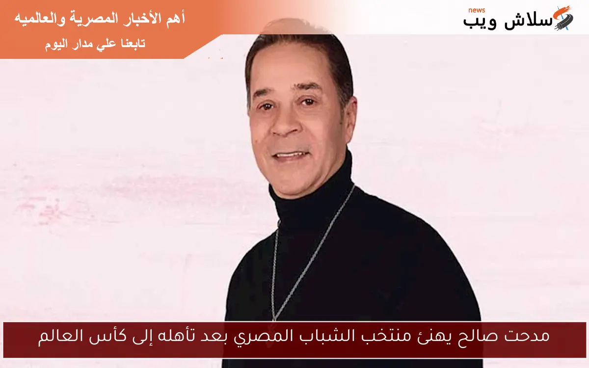 مدحت صالح يهنئ منتخب الشباب المصري بعد تأهله إلى كأس العالم