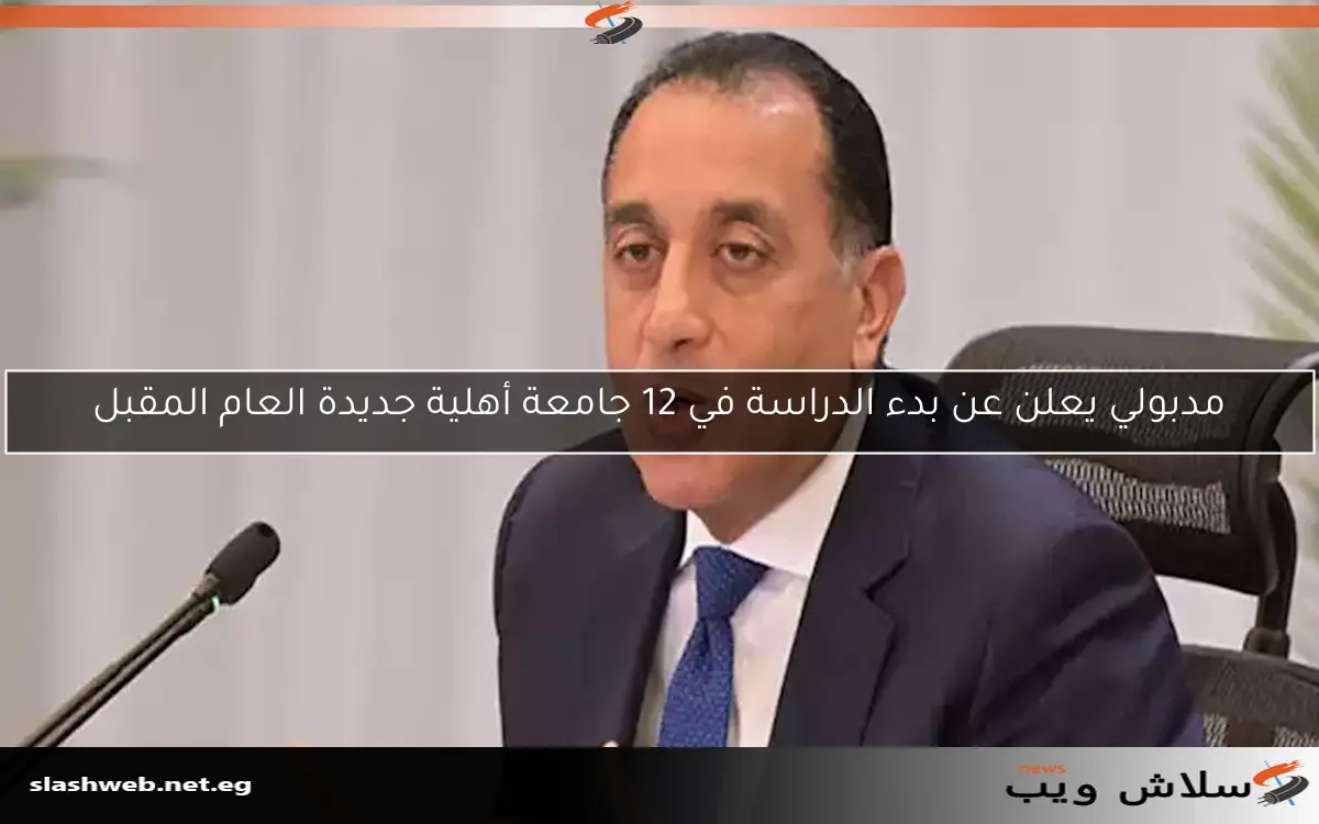 مدبولي يعلن عن بدء الدراسة في 12 جامعة أهلية جديدة العام المقبل