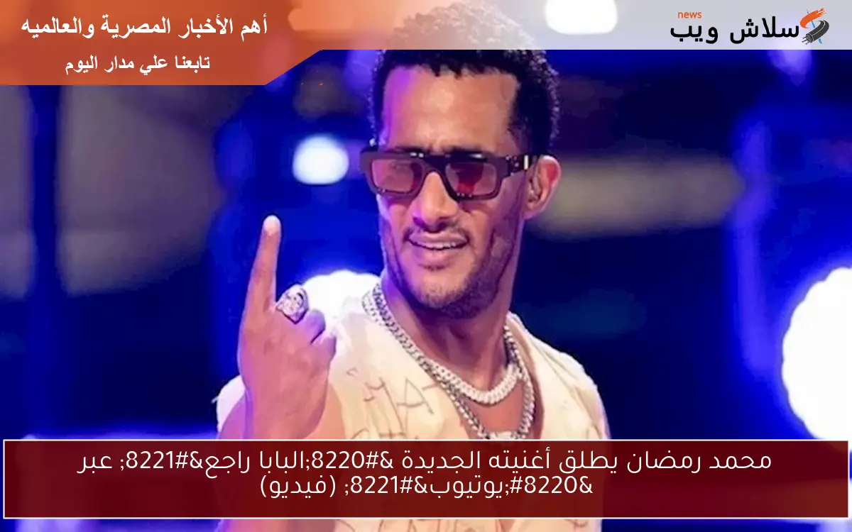 محمد رمضان يطلق أغنيته الجديدة “البابا راجع” عبر “يوتيوب” (فيديو)