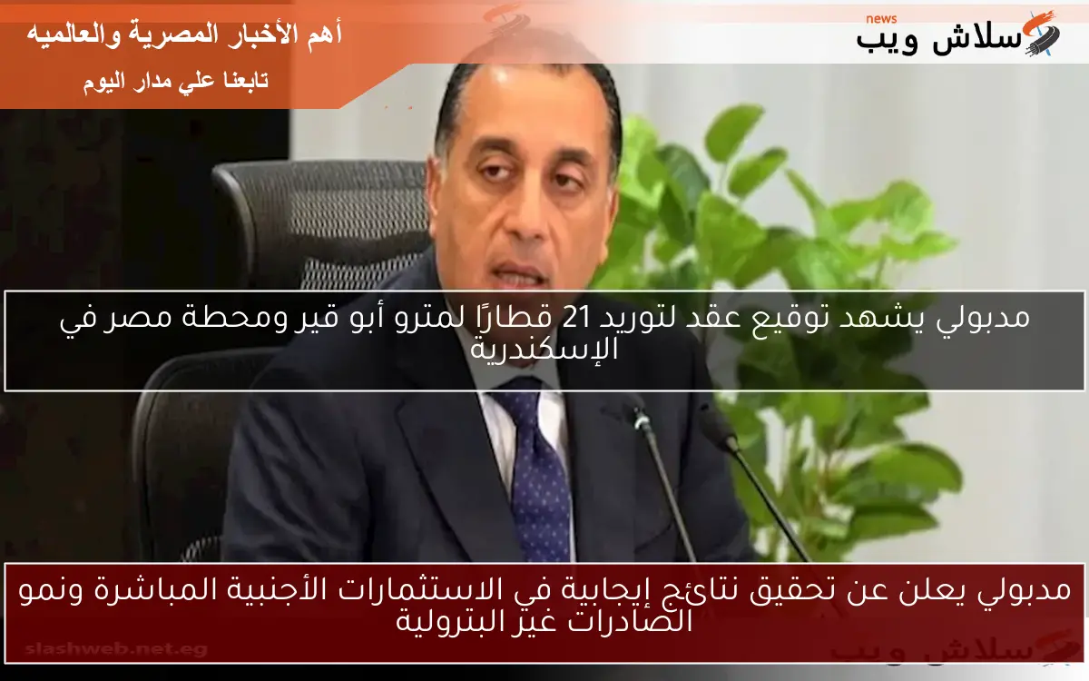 مدبولي يعلن عن تحقيق نتائج إيجابية في الاستثمارات الأجنبية المباشرة ونمو الصادرات غير البترولية