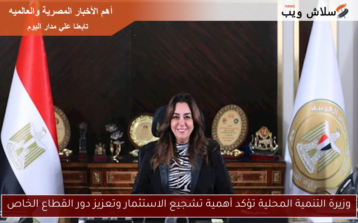 وزيرة التنمية المحلية تؤكد أهمية تشجيع الاستثمار وتعزيز دور القطاع الخاص