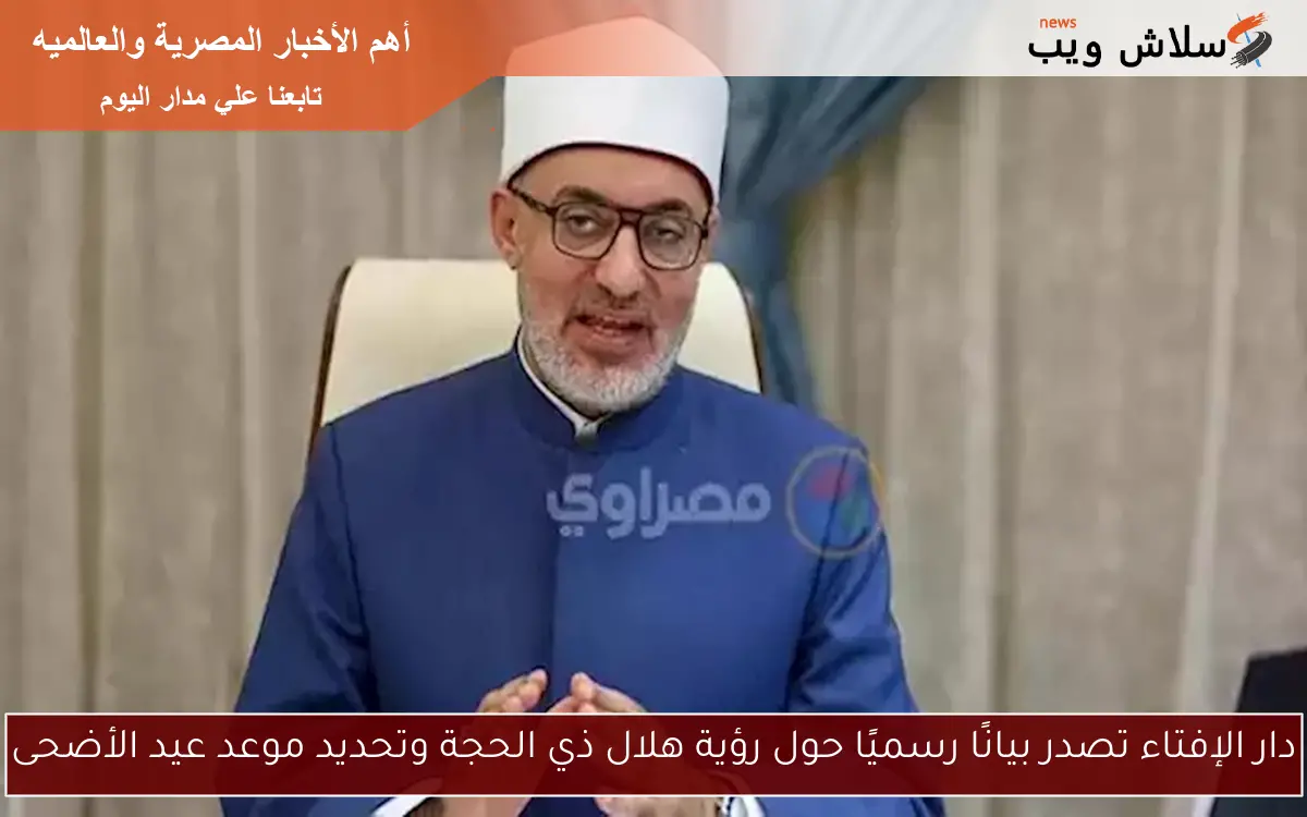 دار الإفتاء تصدر بيانًا رسميًا حول رؤية هلال ذي الحجة وتحديد موعد عيد الأضحى