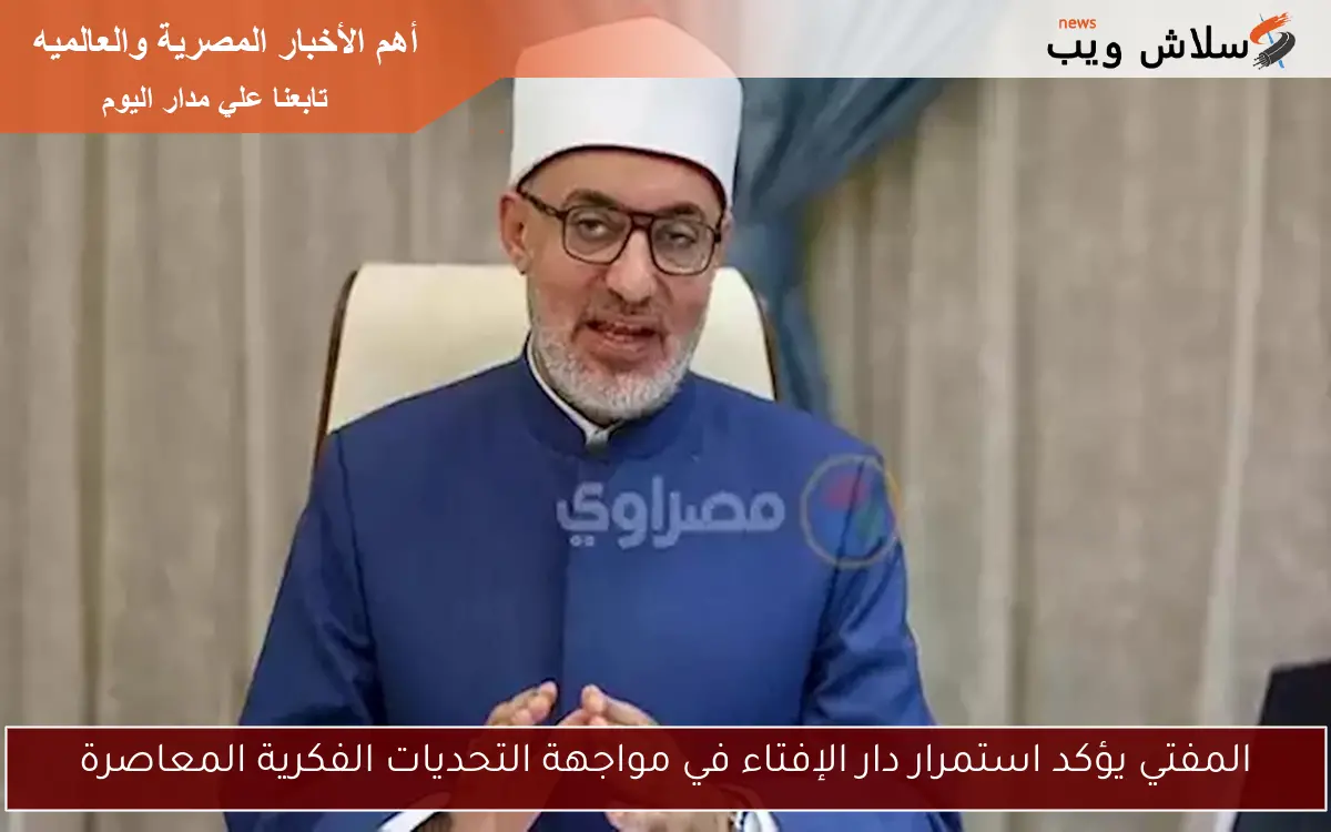 المفتي يؤكد استمرار دار الإفتاء في مواجهة التحديات الفكرية المعاصرة
