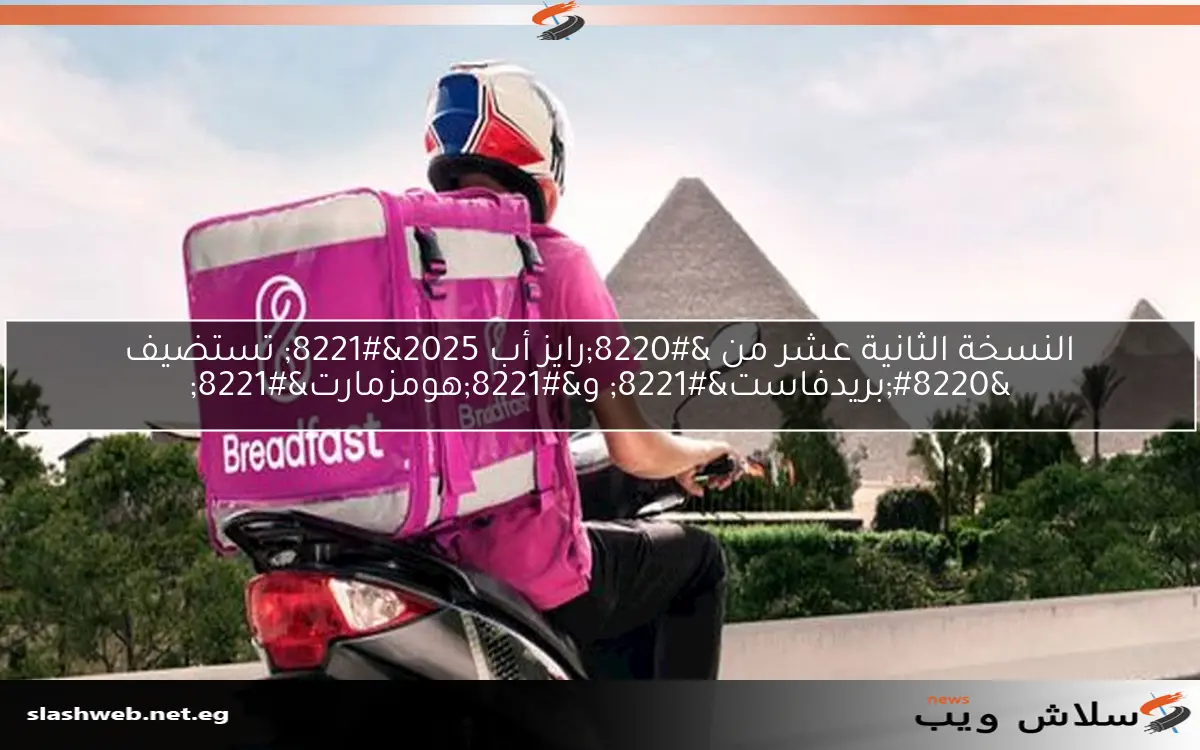 النسخة الثانية عشر من “رايز أب 2025” تستضيف “بريدفاست” و”هومزمارت”