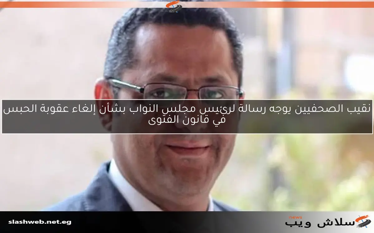 نقيب الصحفيين يوجه رسالة لرئيس مجلس النواب بشأن إلغاء عقوبة الحبس في قانون الفتوى