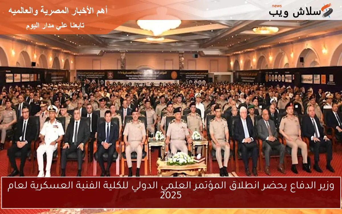 وزير الدفاع يحضر انطلاق المؤتمر العلمي الدولي للكلية الفنية العسكرية لعام 2025