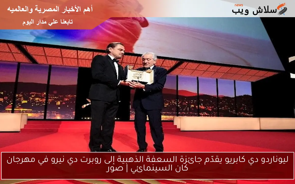 ليوناردو دي كابريو يقدّم جائزة السعفة الذهبية إلى روبرت دي نيرو في مهرجان كان السينمائي | صور