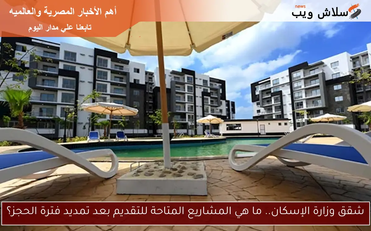 شقق وزارة الإسكان.. ما هي المشاريع المتاحة للتقديم بعد تمديد فترة الحجز؟