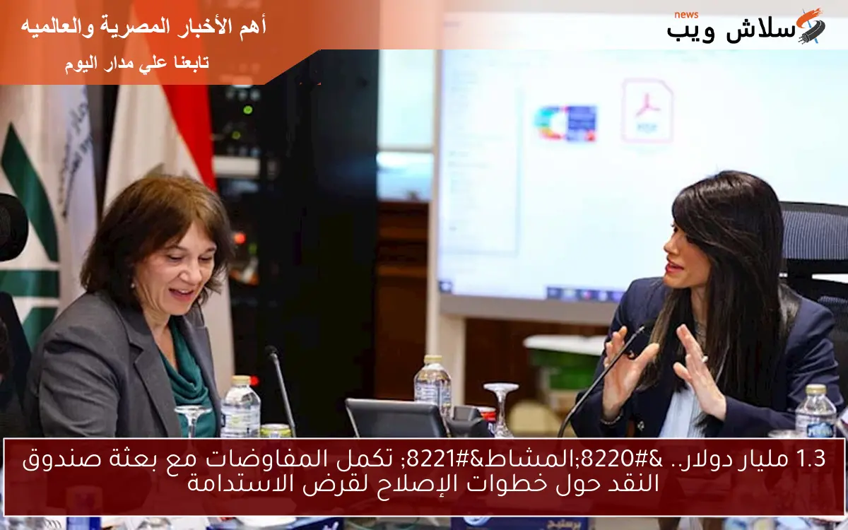 1.3 مليار دولار.. “المشاط” تكمل المفاوضات مع بعثة صندوق النقد حول خطوات الإصلاح لقرض الاستدامة