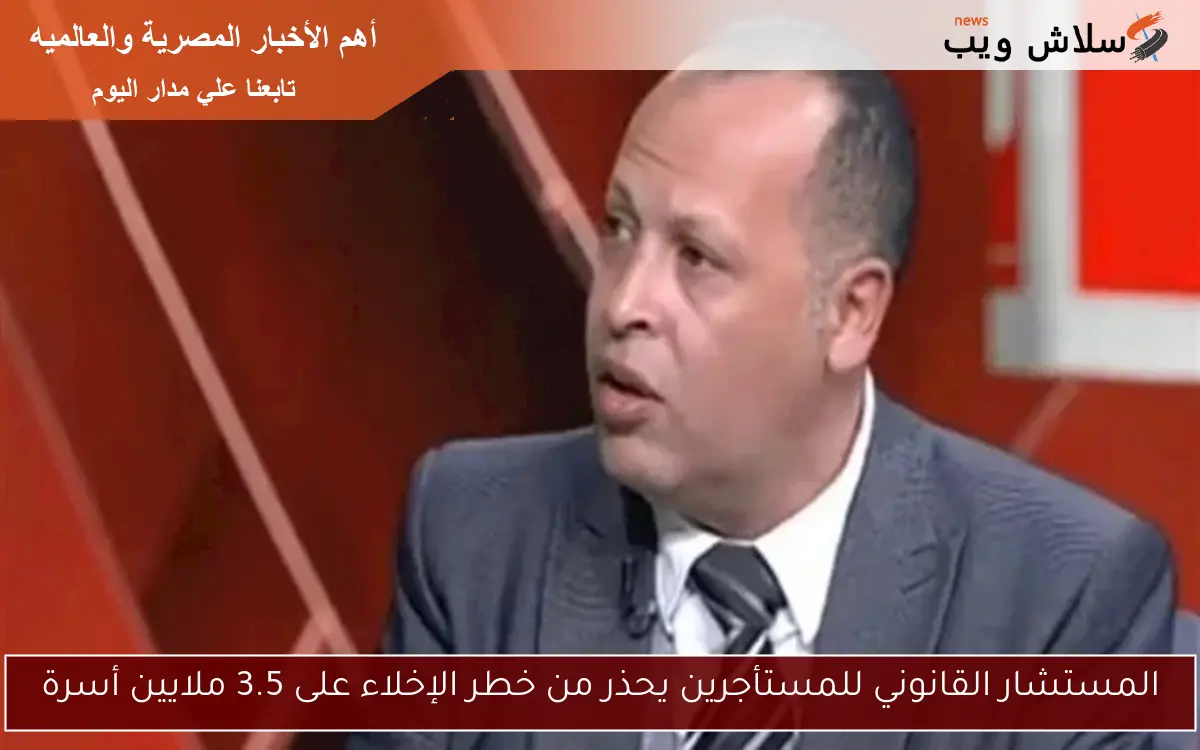 المستشار القانوني للمستأجرين يحذر من خطر الإخلاء على 3.5 ملايين أسرة
