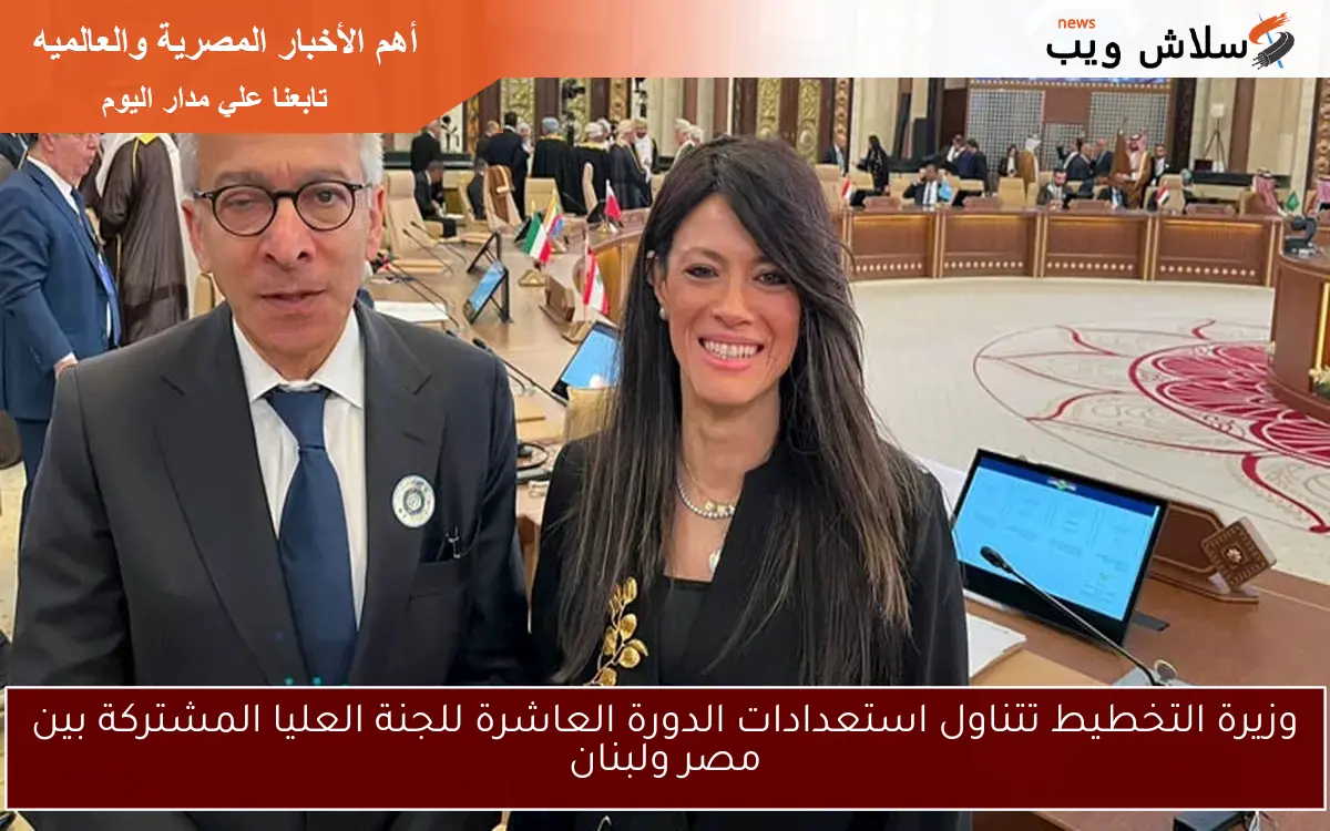 وزيرة التخطيط تتناول استعدادات الدورة العاشرة للجنة العليا المشتركة بين مصر ولبنان