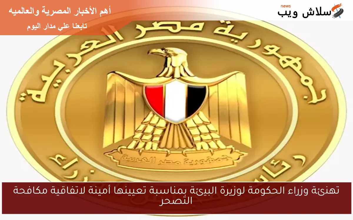 تهنئة وزراء الحكومة لوزيرة البيئة بمناسبة تعيينها أمينة لاتفاقية مكافحة التصحر