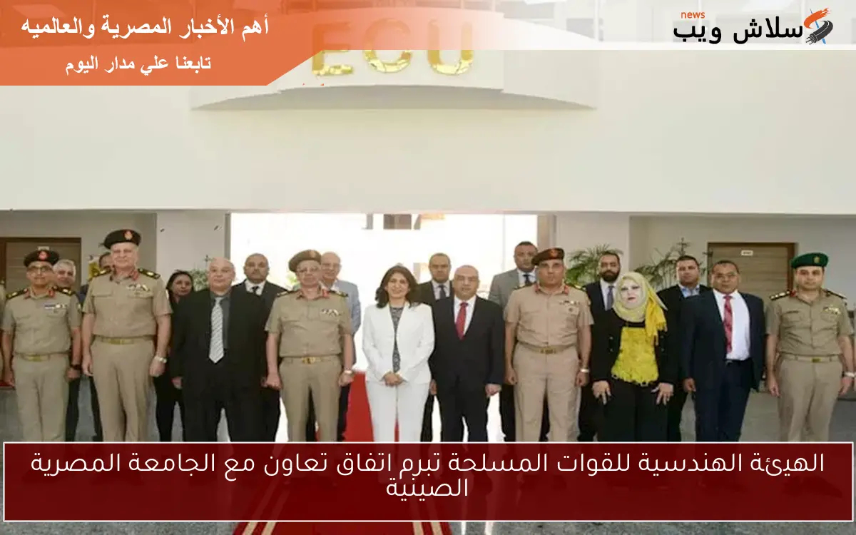 الهيئة الهندسية للقوات المسلحة تبرم اتفاق تعاون مع الجامعة المصرية الصينية