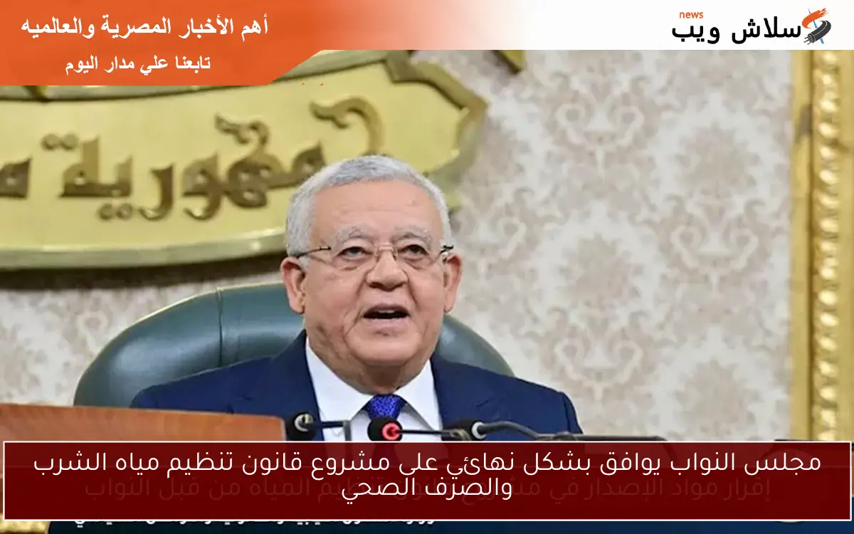 مجلس النواب يوافق بشكل نهائي على مشروع قانون تنظيم مياه الشرب والصرف الصحي