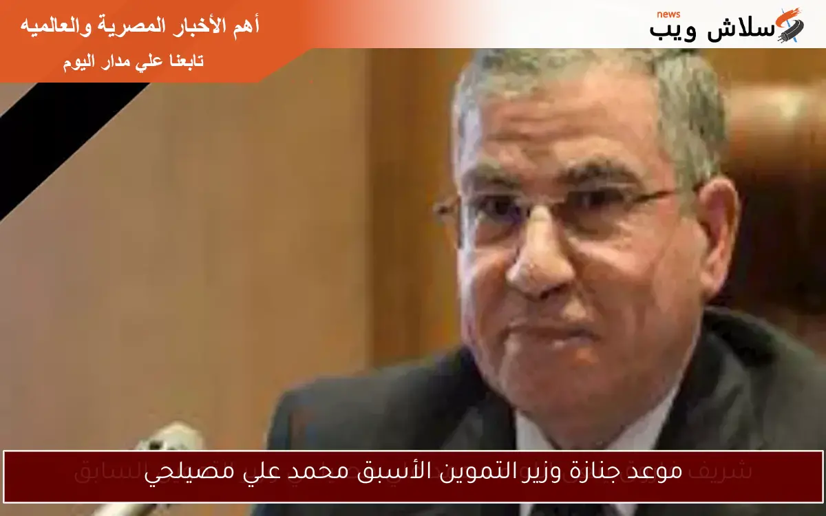 موعد جنازة وزير التموين الأسبق محمد علي مصيلحي