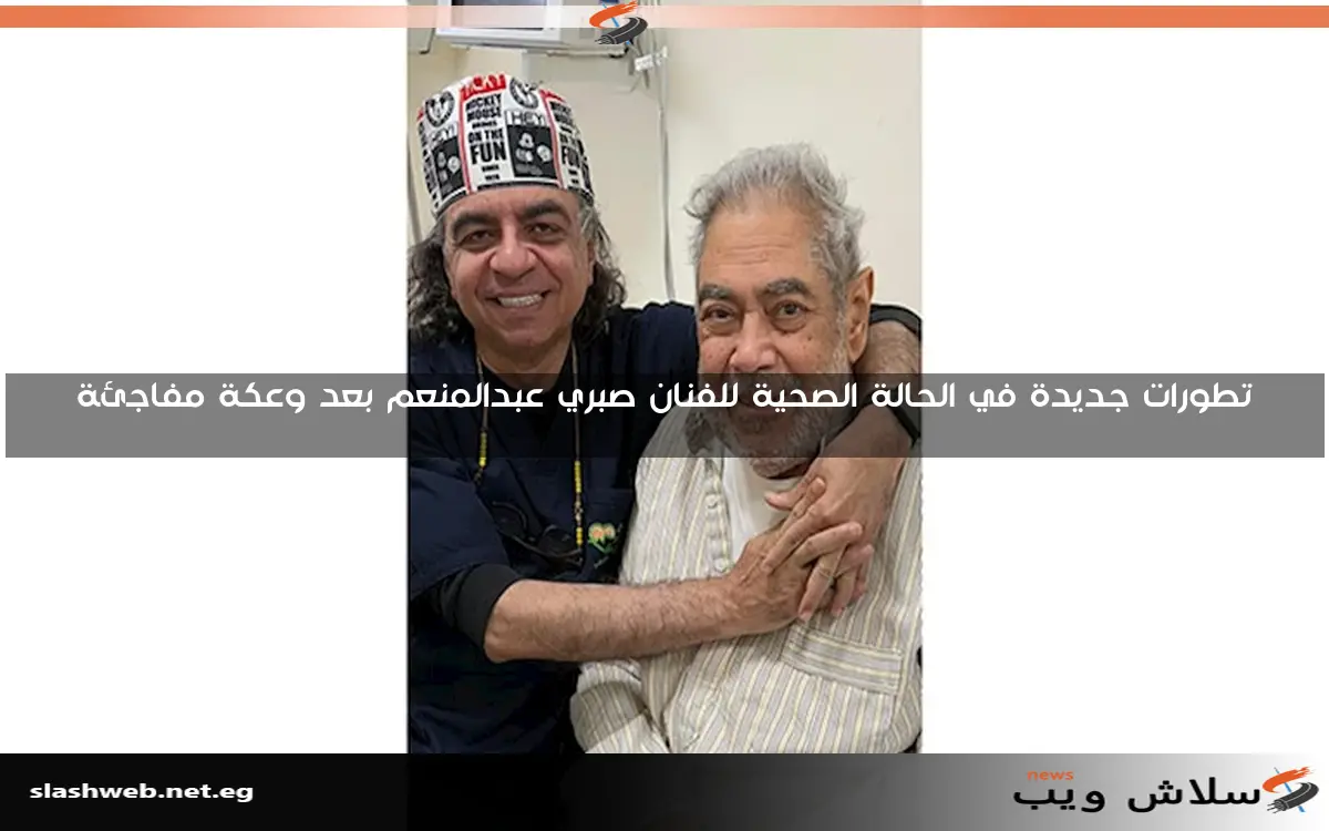 تطورات جديدة في الحالة الصحية للفنان صبري عبدالمنعم بعد وعكة مفاجئة