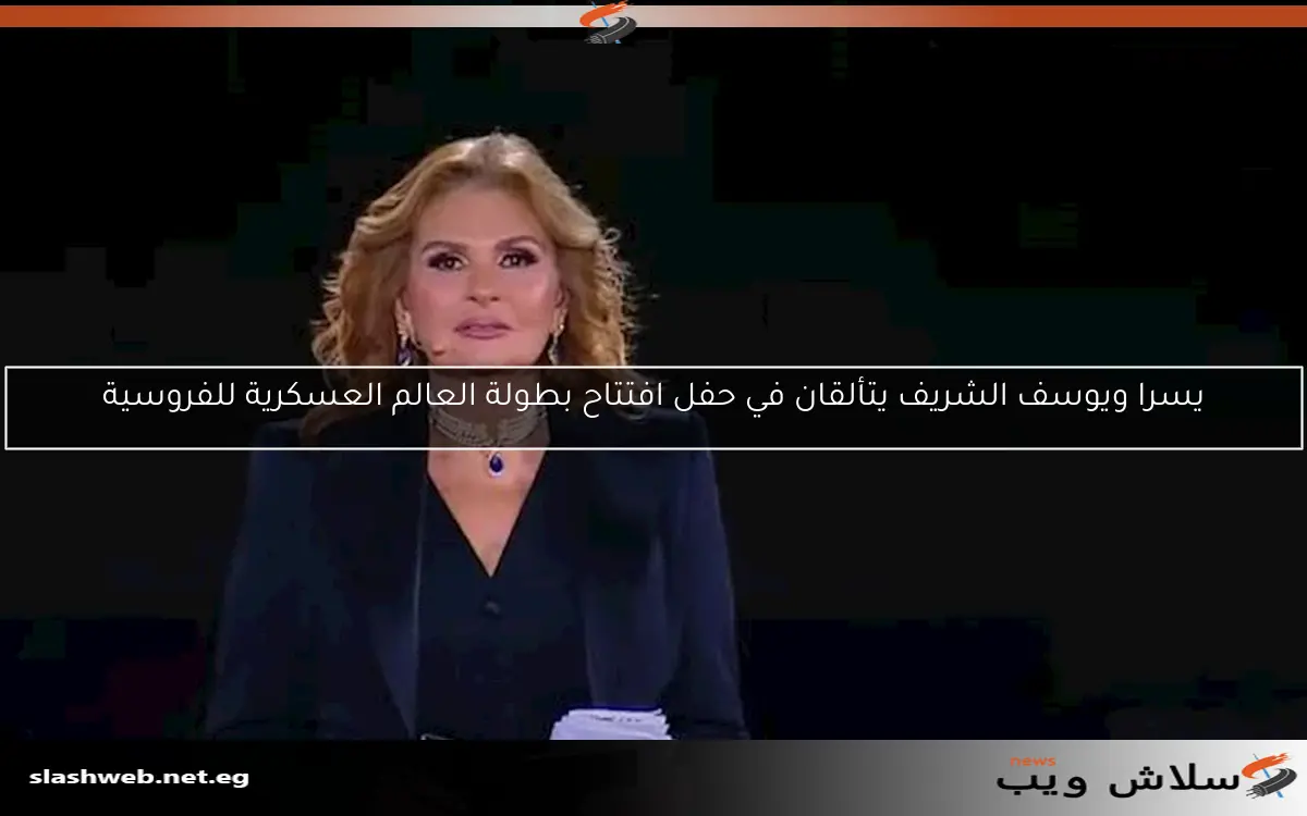 يسرا ويوسف الشريف يتألقان في حفل افتتاح بطولة العالم العسكرية للفروسية