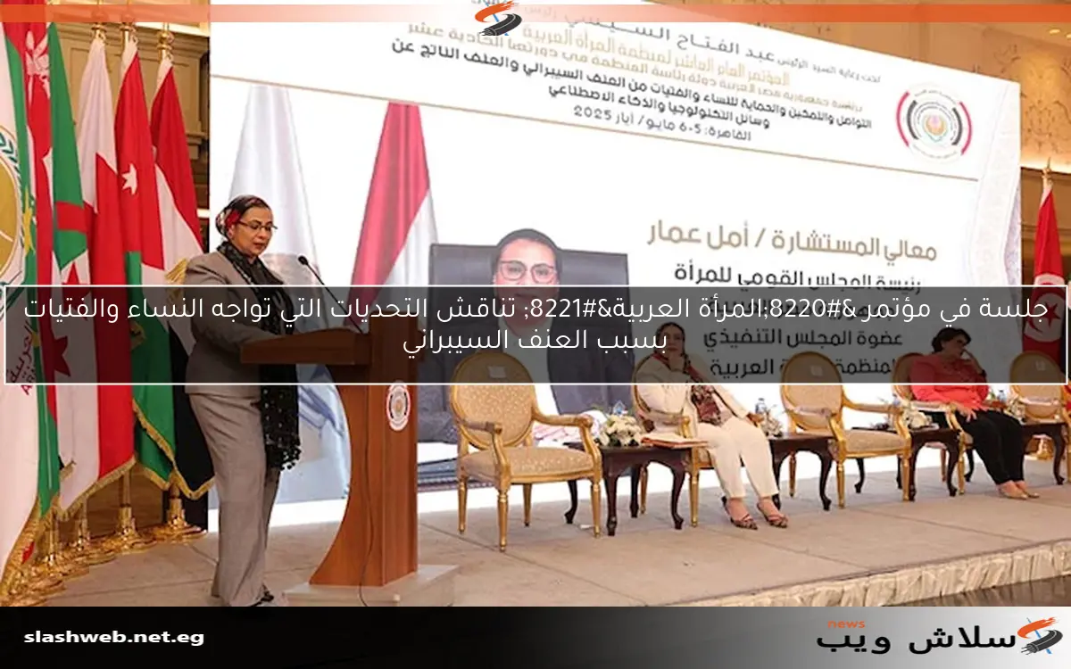 جلسة في مؤتمر “المرأة العربية” تناقش التحديات التي تواجه النساء والفتيات بسبب العنف السيبراني