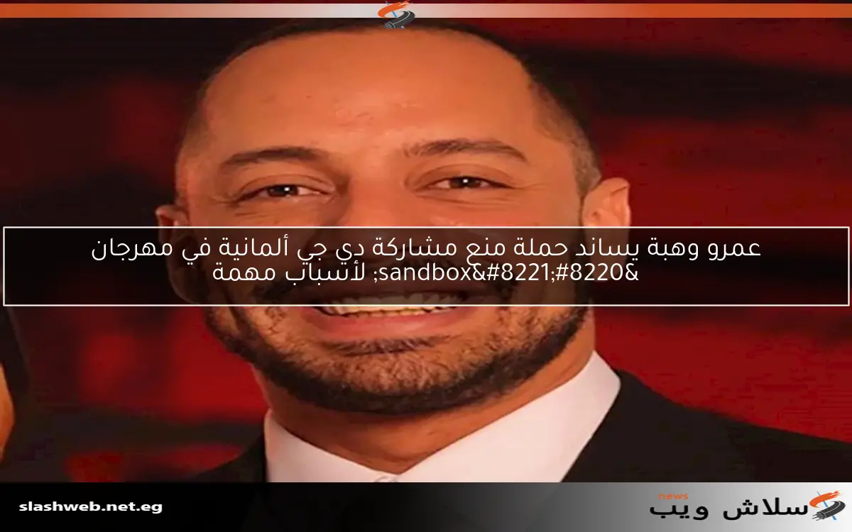 عمرو وهبة يساند حملة منع مشاركة دي جي ألمانية في مهرجان “sandbox” لأسباب مهمة