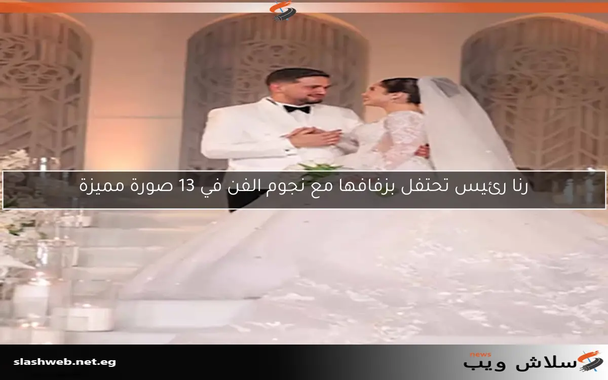 رنا رئيس تحتفل بزفافها مع نجوم الفن في 13 صورة مميزة