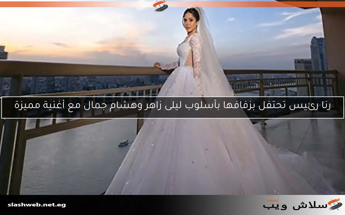 رنا رئيس تحتفل بزفافها بأسلوب ليلى زاهر وهشام جمال مع أغنية مميزة