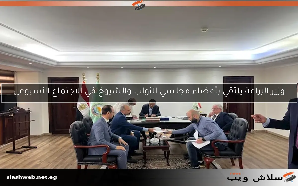 وزير الزراعة يلتقي بأعضاء مجلسي النواب والشيوخ في الاجتماع الأسبوعي
