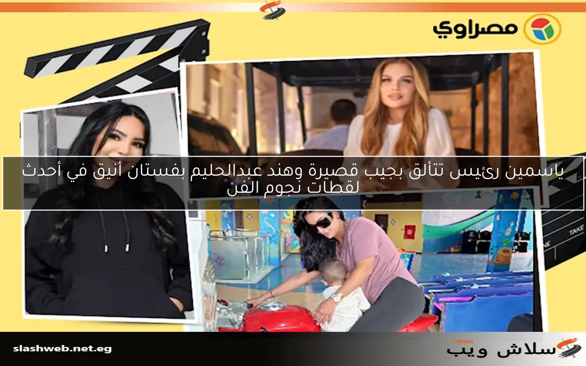 ياسمين رئيس تتألق بجيب قصيرة وهند عبدالحليم بفستان أنيق في أحدث لقطات نجوم الفن