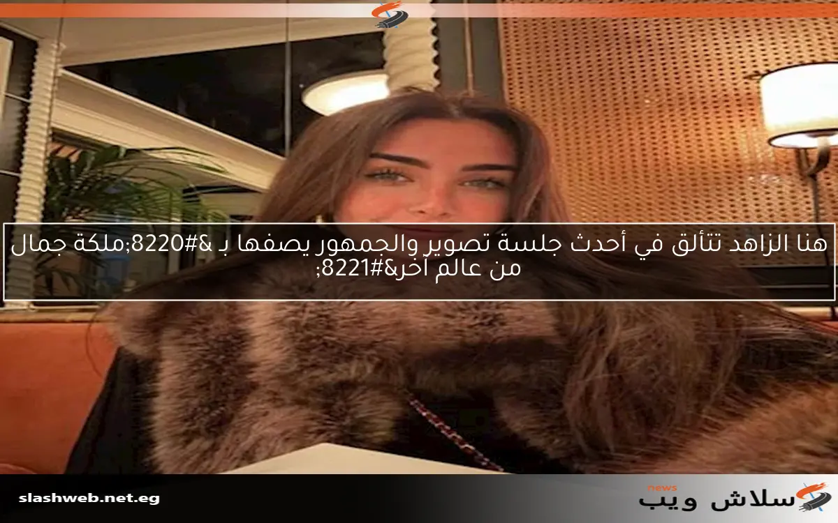 هنا الزاهد تتألق في أحدث جلسة تصوير والجمهور يصفها بـ “ملكة جمال من عالم آخر”