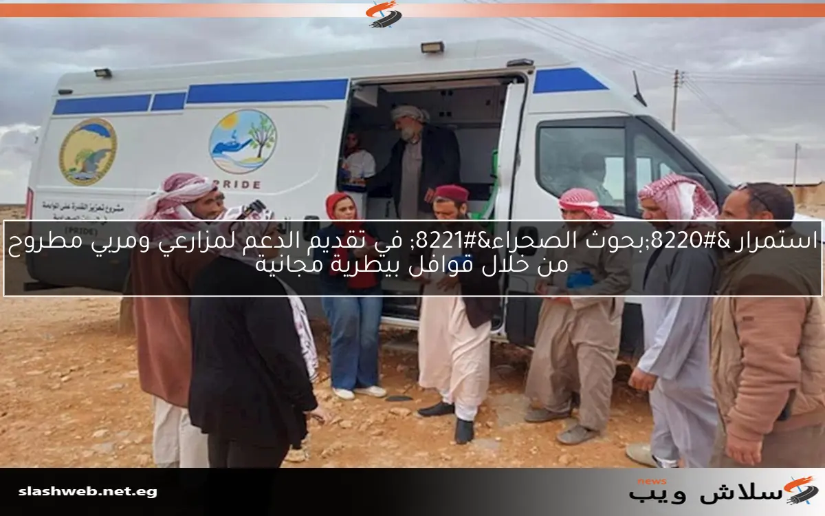 استمرار “بحوث الصحراء” في تقديم الدعم لمزارعي ومربي مطروح من خلال قوافل بيطرية مجانية