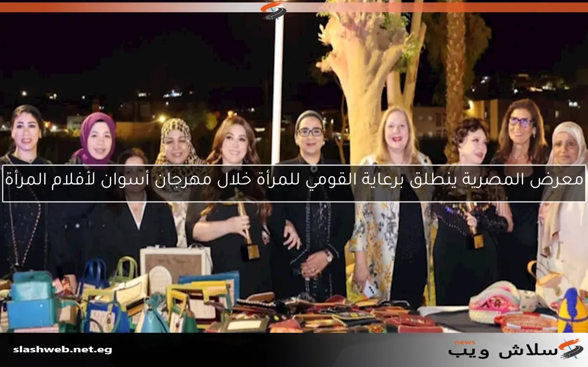 معرض المصرية ينطلق برعاية القومي للمرأة خلال مهرجان أسوان لأفلام المرأة