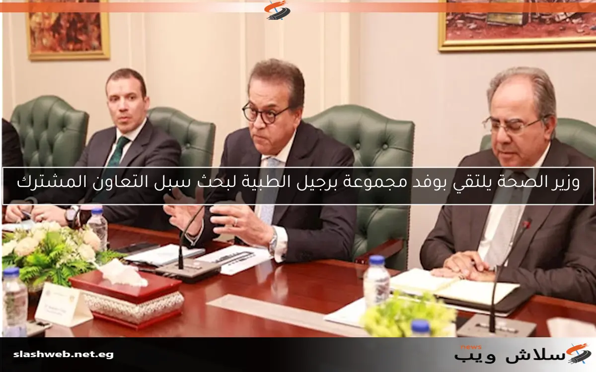 وزير الصحة يلتقي بوفد مجموعة برجيل الطبية لبحث سبل التعاون المشترك