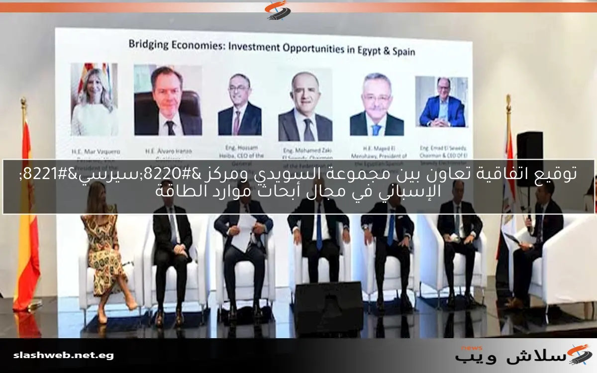 توقيع اتفاقية تعاون بين مجموعة السويدي ومركز “سيرسي” الإسباني في مجال أبحاث موارد الطاقة