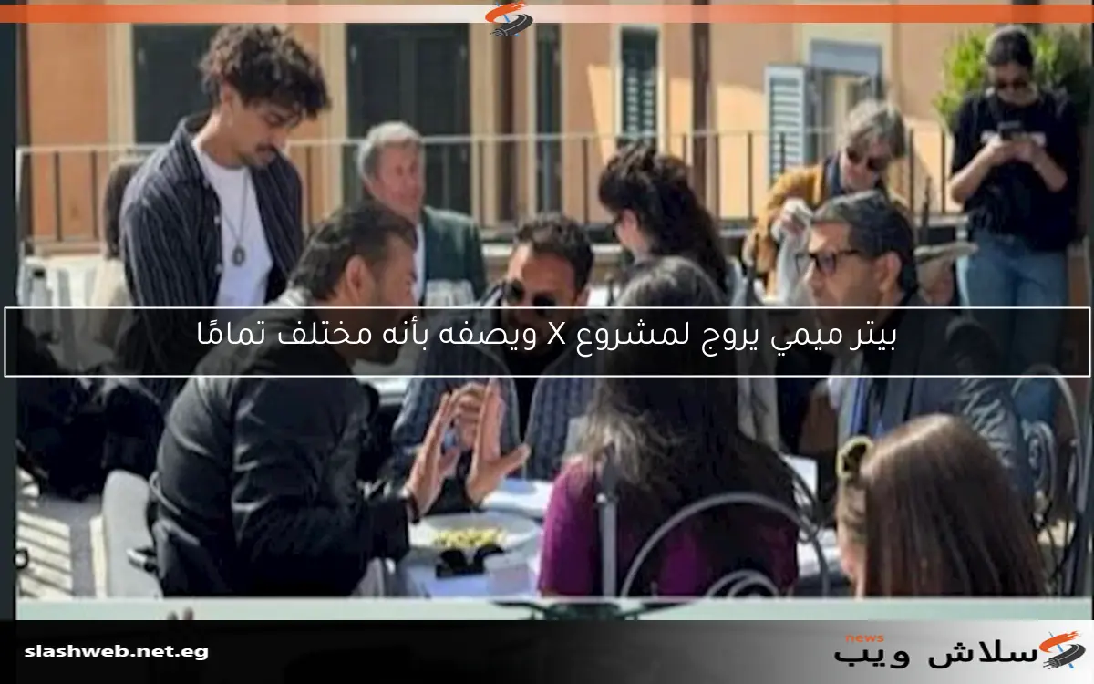 بيتر ميمي يروج لمشروع X ويصفه بأنه مختلف تمامًا