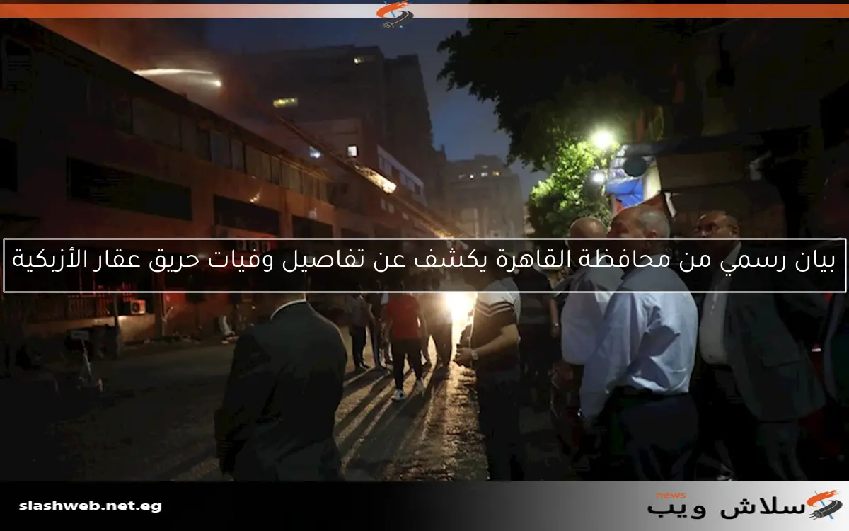 بيان رسمي من محافظة القاهرة يكشف عن تفاصيل وفيات حريق عقار الأزبكية