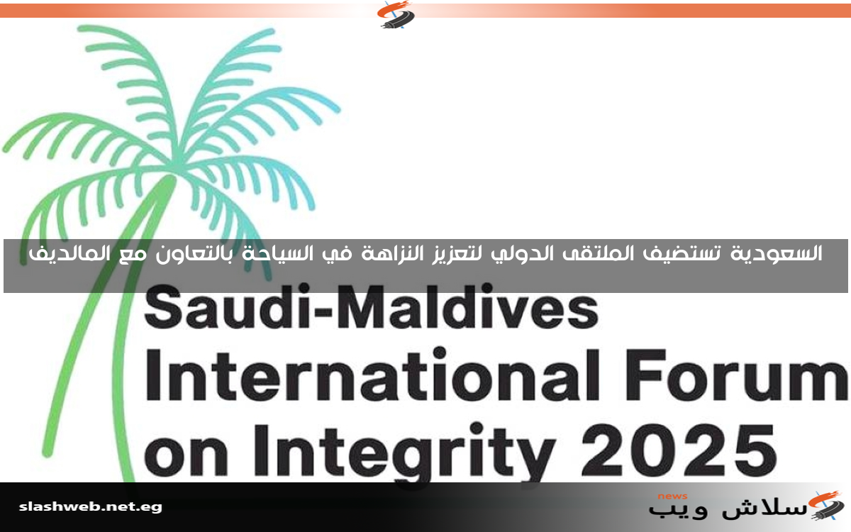 السعودية تستضيف الملتقى الدولي لتعزيز النزاهة في السياحة بالتعاون مع المالديف