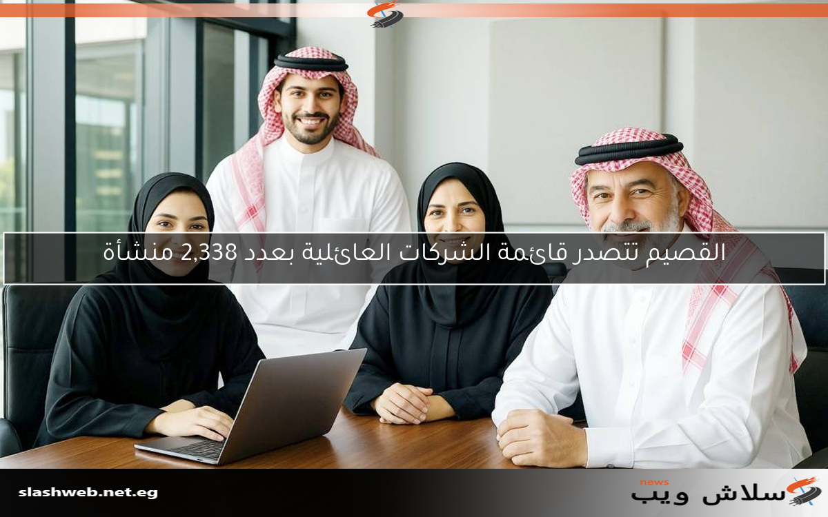 القصيم تتصدر قائمة الشركات العائلية بعدد 2,338 منشأة