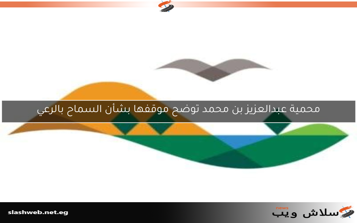 محمية عبدالعزيز بن محمد توضح موقفها بشأن السماح بالرعي