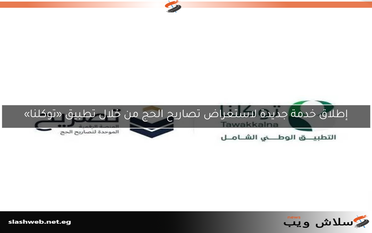 إطلاق خدمة جديدة لاستعراض تصاريح الحج من خلال تطبيق «توكلنا»